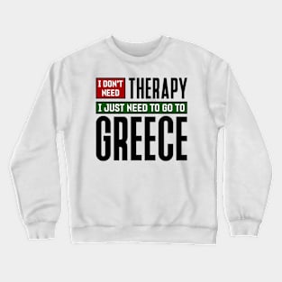 I don't need therapy, I just need to go to Greece Crewneck Sweatshirt